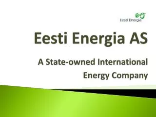 Eesti Energia AS A S tate - owned I nternational E nergy C ompany