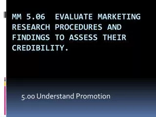 MM 5.06 Evaluate marketing research procedures and findings to assess their credibility.