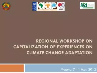 REGIONAL WORKSHOP ON CAPITALIZATION OF EXPERIENCES ON CLIMATE CHANGE ADAPTATION