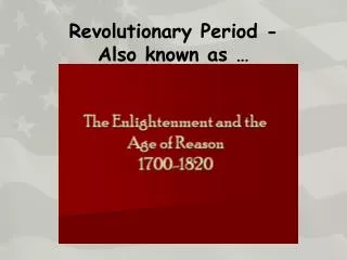 Revolutionary Period - Also known as …