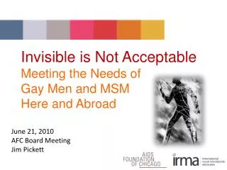 Invisible is Not Acceptable Meeting the Needs of Gay Men and MSM Here and Abroad