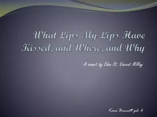 What Lips My Lips Have Kissed, and Where, and Why