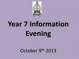Year 7 Information Evening October 9 th 2013