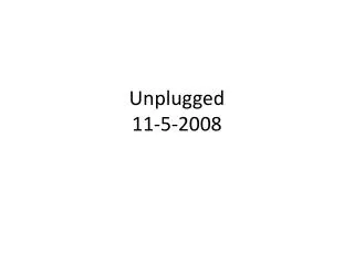 Unplugged 11-5-2008