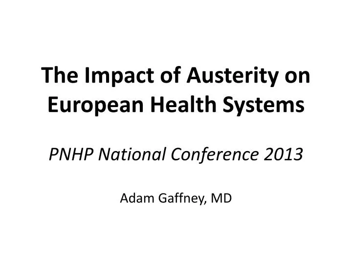 the impact of austerity on european health systems pnhp national conference 2013 adam gaffney md