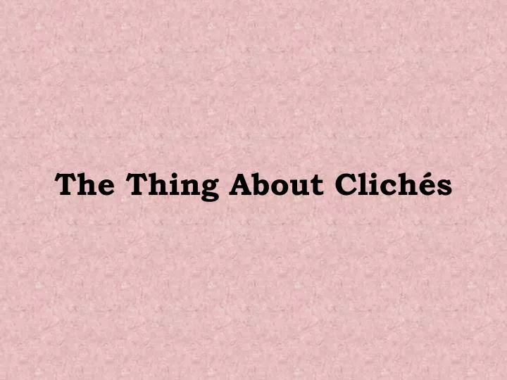 the thing about clich s