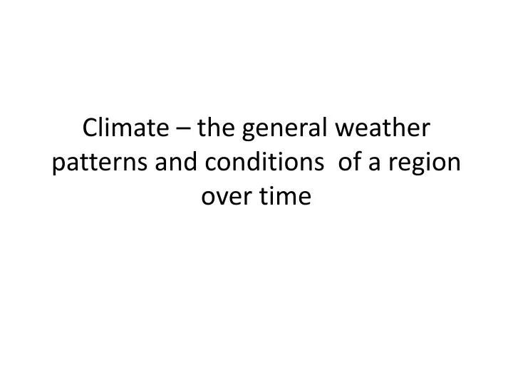climate the general weather patterns and conditions of a region over time