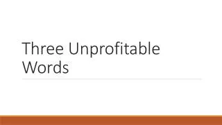 three unprofitable words