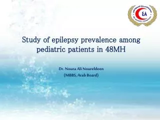 Study of epilepsy prevalence among pediatric patients in 48MH Dr . Noura Ali Noureldeen