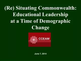 (Re) Situating Commonwealth: Educational Leadership at a Time of Demographic Change June 7, 2014
