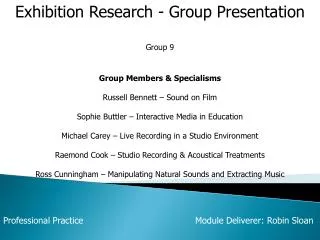 Exhibition Research - Group Presentation Group 9 Group Members &amp; Specialisms