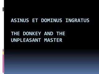 Asinus et Dominus Ingratus The Donkey and the unpleasant Master
