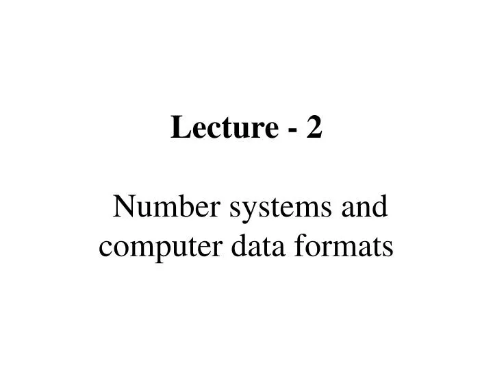 lecture 2 number systems and computer data formats