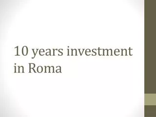 10 years investment in Roma