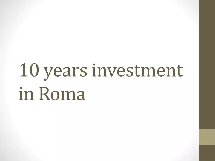 10 years investment in roma