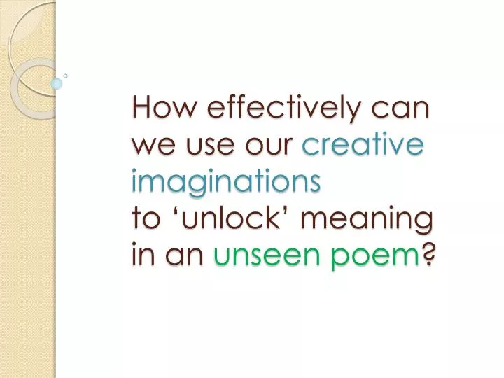 how effectively can we use our creative imaginations to unlock meaning in an unseen poem
