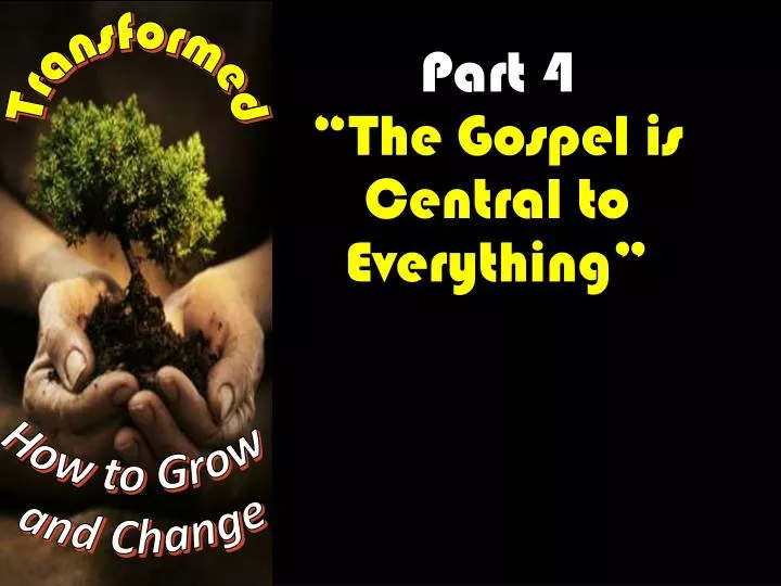 part 4 the gospel is central to everything