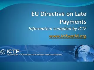 EU Directive on Late Payments Information compiled by ICTF ictfworld