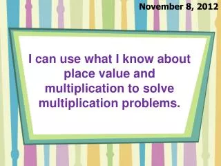 I can use what I know about place value and multiplication to solve multiplication problems.