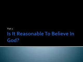 Is It Reasonable To Believe In God?