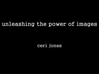 u nleashing the power of images ceri jones