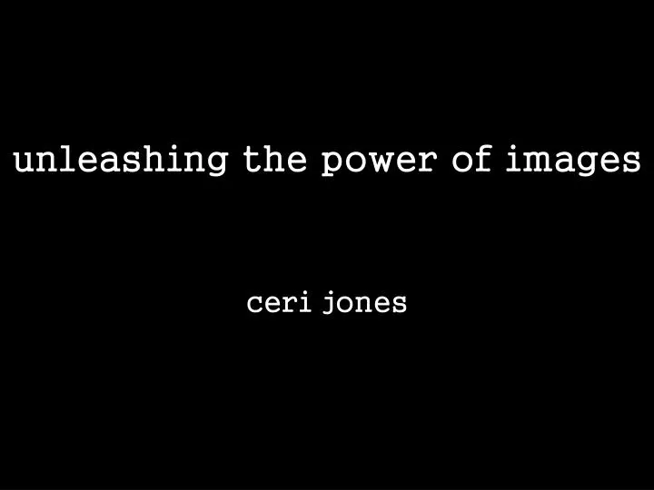 u nleashing the power of images ceri jones