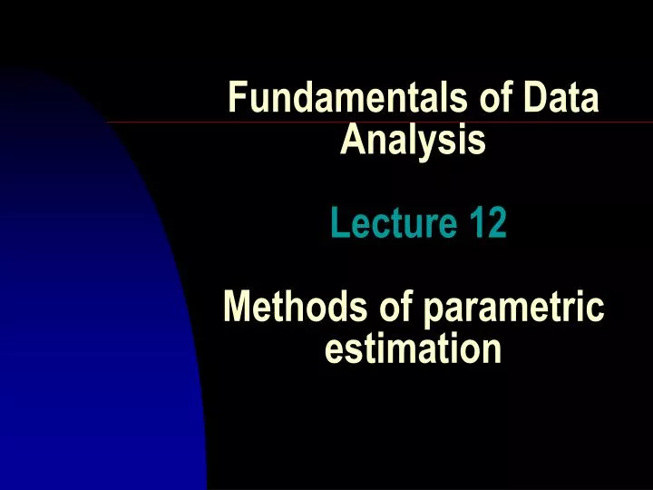 fundamentals of data analysis lecture 12 methods of parametric estimation