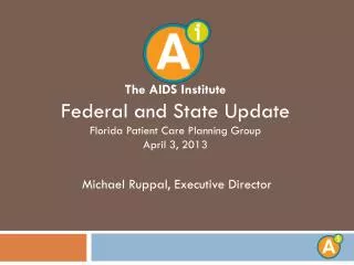 The AIDS Institute Federal and State Update Florida Patient Care Planning Group April 3, 2013