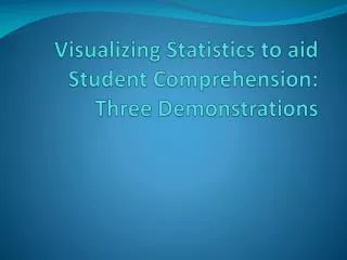 Visualizing Statistics to aid Student Comprehension: Three Demonstrations