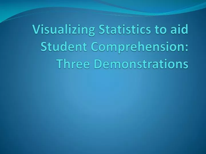 visualizing statistics to aid student comprehension three demonstrations