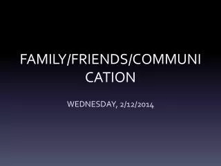 FAMILY/FRIENDS/COMMUNICATION