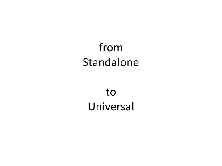 from standalone to universal