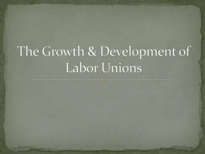 the growth development of labor unions