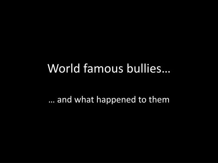 world famous bullies