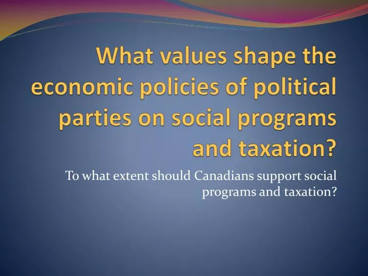 what values shape the economic policies of political parties on social programs and taxation