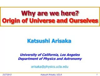 Why are we here? Origin of Universe and Ourselves
