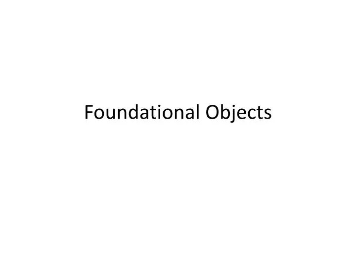 foundational objects