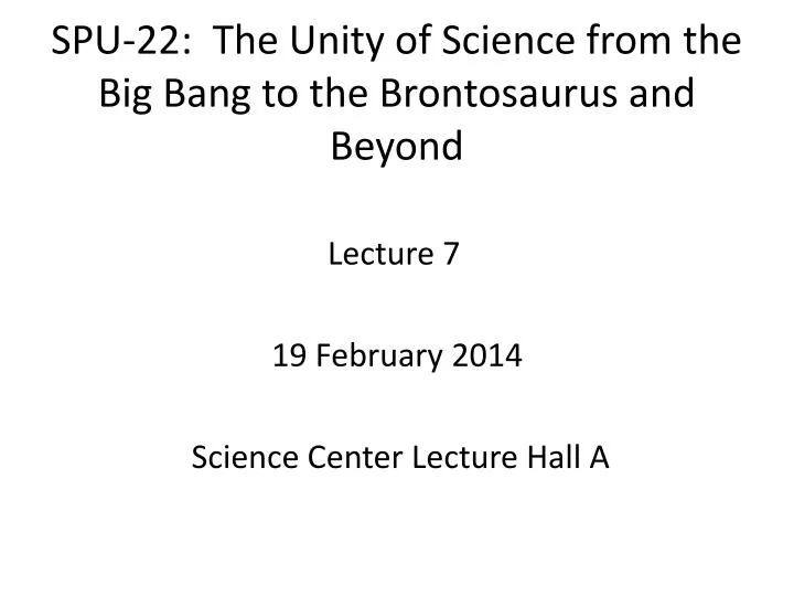 spu 22 the unity of science from the big bang to the brontosaurus and beyond
