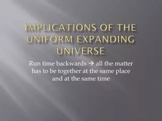 Implications of the Uniform Expanding Universe