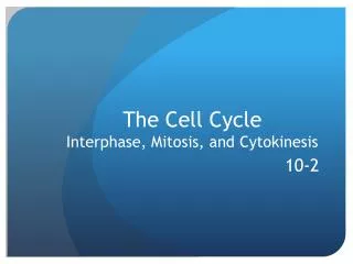 The Cell Cycle Interphase , Mitosis, and Cytokinesis