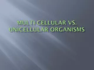 MULTI-CELLULAR VS. UNICELLULAR ORGANISMS