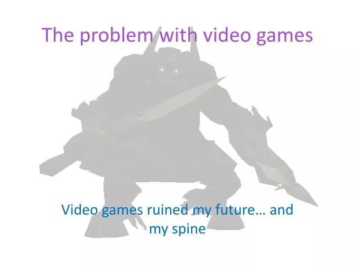 the problem with video games