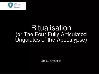 Ritualisation (or The Four Fully Articulated Ungulates of the Apocalypse)