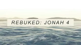REBUKED: JONAH 4