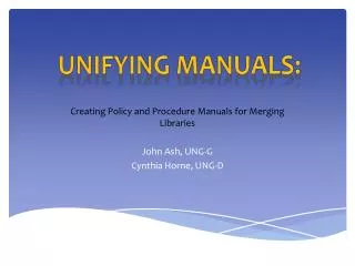 Creating Policy and Procedure Manuals for Merging Libraries John Ash, UNG-G Cynthia Horne, UNG-D