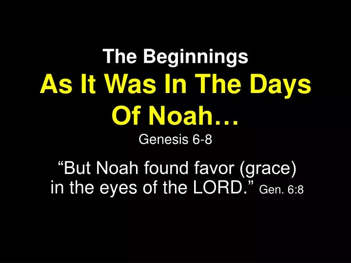 the beginnings as it was in the days of noah genesis 6 8