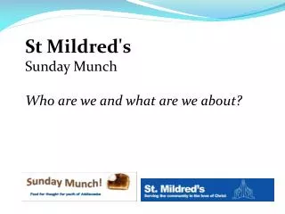 St Mildred's Sunday Munch Who are we and what are we about?