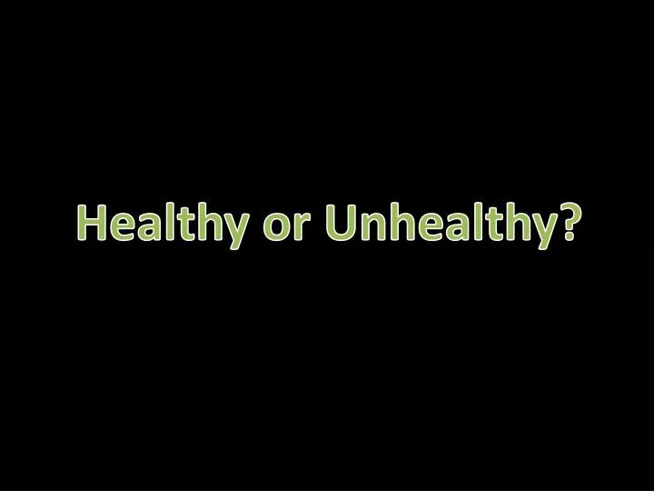 healthy or unhealthy