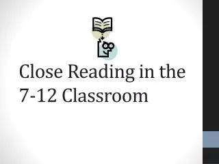 Close Reading in the 7-12 Classroom