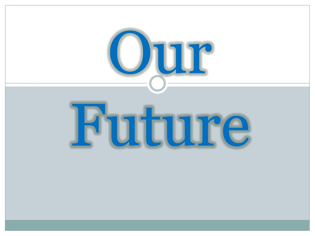 PPT - Our Future PowerPoint Presentation, free download - ID:2472084